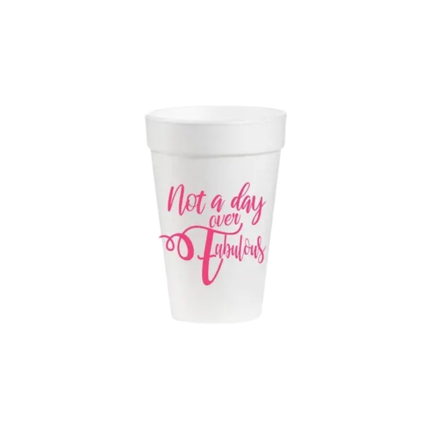Not A Day Over Fabulous Styrofoam Cups